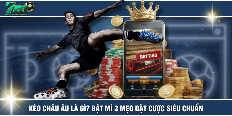 Kèo Châu Âu Là Gì? Bật Mí 3 Mẹo Đặt Cược Siêu Chuẩn 1 Kèo Châu Âu Là Gì? Bật Mí 3 Mẹo Đặt Cược Siêu Chuẩn