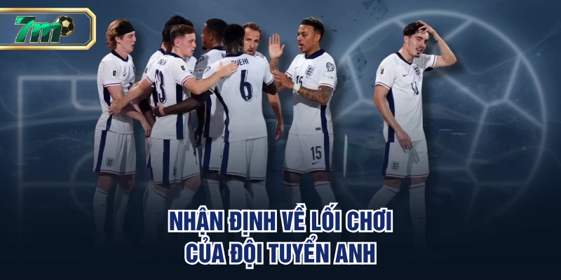 Soi Kèo Anh Vs Serbia Vòng Loại WC - Tam Sư Xuất Kích 3 Nhận định về lối chơi của đội tuyển Anh